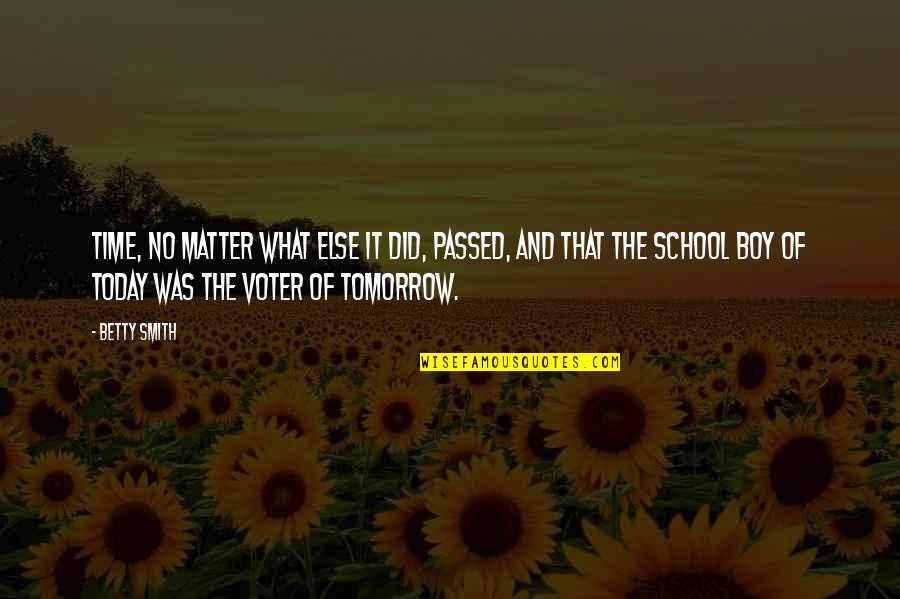 Today And Tomorrow Quotes By Betty Smith: Time, no matter what else it did, passed,