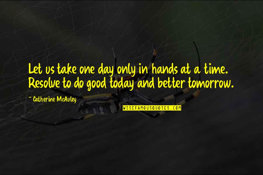 Today And Tomorrow Quotes By Catherine McAuley: Let us take one day only in hands