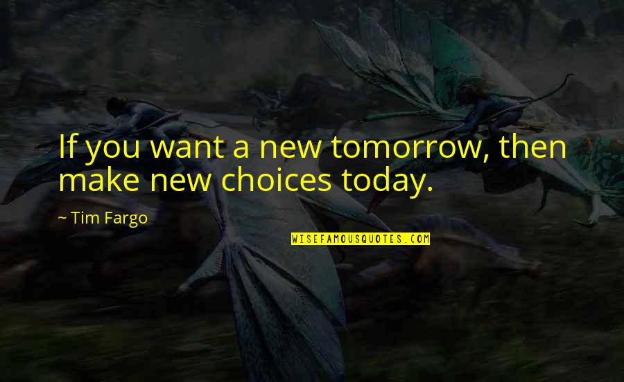 Today And Tomorrow Quotes By Tim Fargo: If you want a new tomorrow, then make