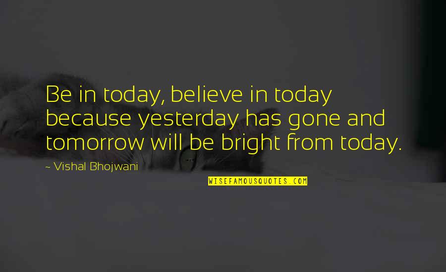 Today And Tomorrow Quotes By Vishal Bhojwani: Be in today, believe in today because yesterday