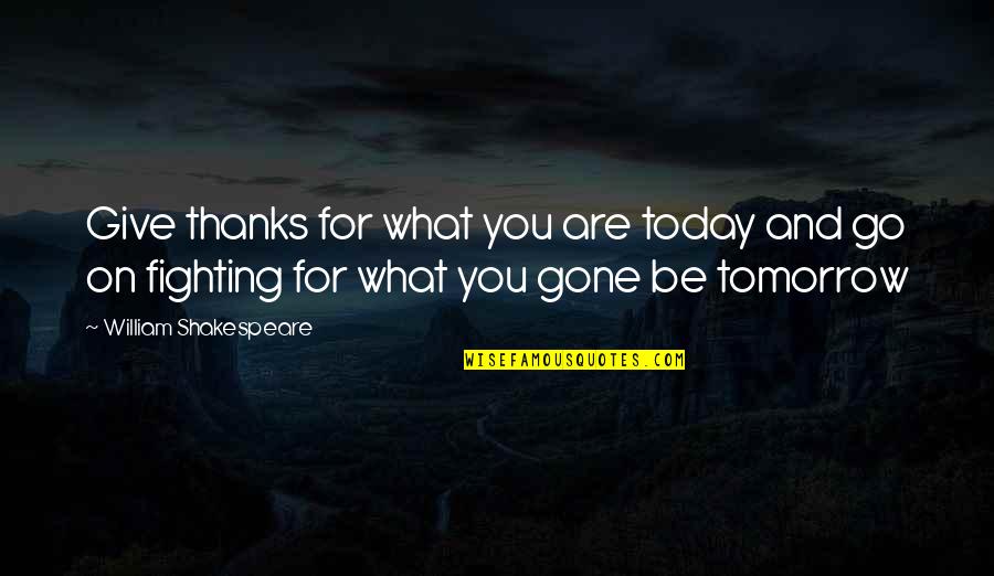 Today And Tomorrow Quotes By William Shakespeare: Give thanks for what you are today and