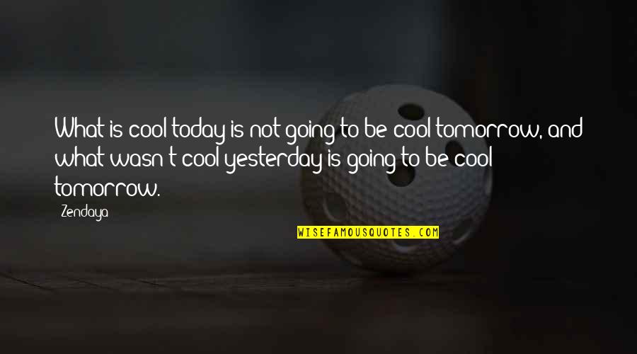 Today And Tomorrow Quotes By Zendaya: What is cool today is not going to