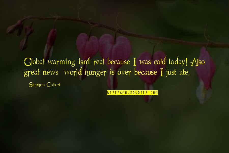 Today Ate Quotes By Stephen Colbert: Global warming isn't real because I was cold Today Ate Quotes By Stephen Colbert: Global warming isn't real because I was cold