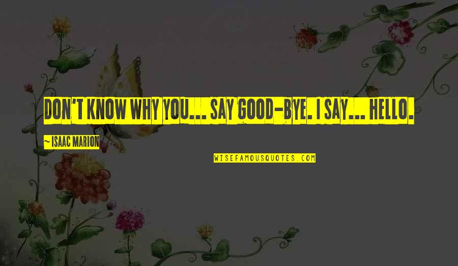 Today Being A Great Day Quotes By Isaac Marion: Don't know why you... say good-bye. I say...