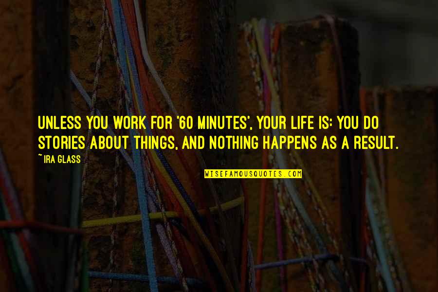 Today Being Better Than Yesterday Quotes By Ira Glass: Unless you work for '60 Minutes', your life