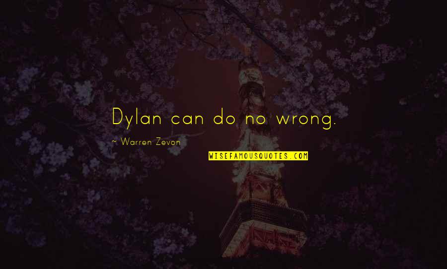 Today Being Better Than Yesterday Quotes By Warren Zevon: Dylan can do no wrong.