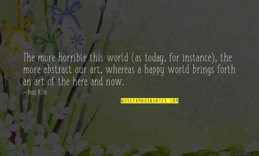 Today Brings Quotes By Paul Klee: The more horrible this world (as today, for