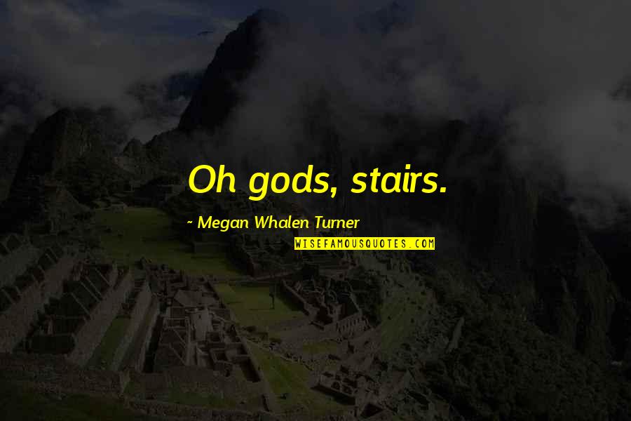 Today Counts Quotes By Megan Whalen Turner: Oh gods, stairs.