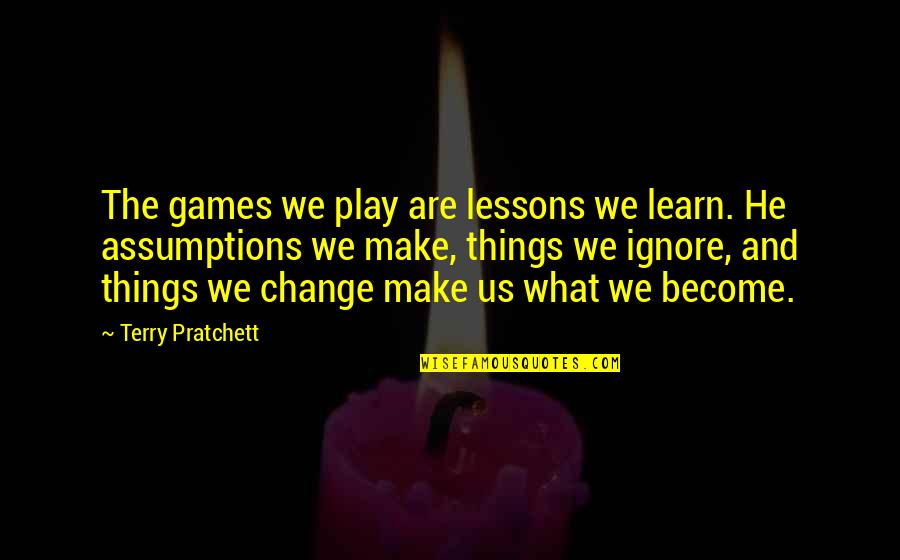 Today Counts Quotes By Terry Pratchett: The games we play are lessons we learn.