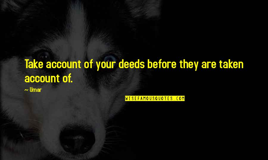 Today Counts Quotes By Umar: Take account of your deeds before they are