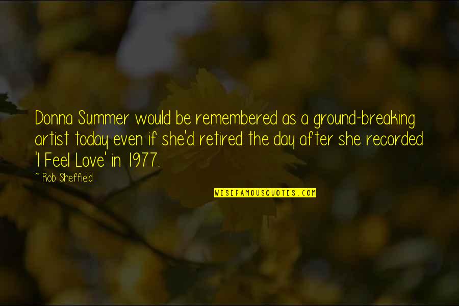 Today Day Quotes By Rob Sheffield: Donna Summer would be remembered as a ground-breaking Today Day Quotes By Rob Sheffield: Donna Summer would be remembered as a ground-breaking