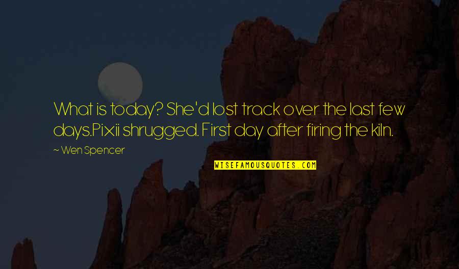 Today Day Quotes By Wen Spencer: What is today? She'd lost track over the Today Day Quotes By Wen Spencer: What is today? She'd lost track over the