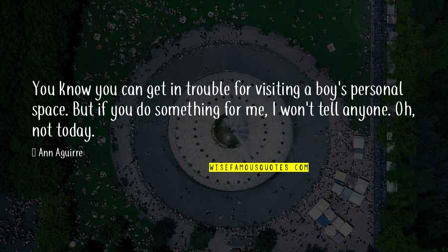 Today Do Something For You Quotes By Ann Aguirre: You know you can get in trouble for