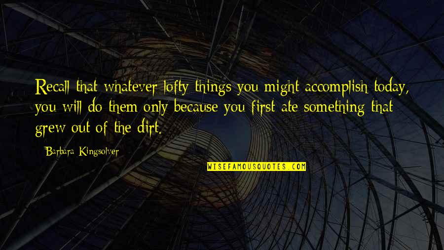 Today Do Something For You Quotes By Barbara Kingsolver: Recall that whatever lofty things you might accomplish