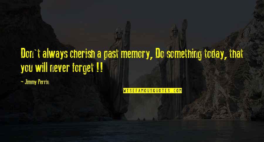 Today Do Something For You Quotes By Jimmy Perrin: Don't always cherish a past memory, Do something