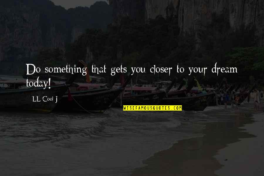 Today Do Something For You Quotes By LL Cool J: Do something that gets you closer to your