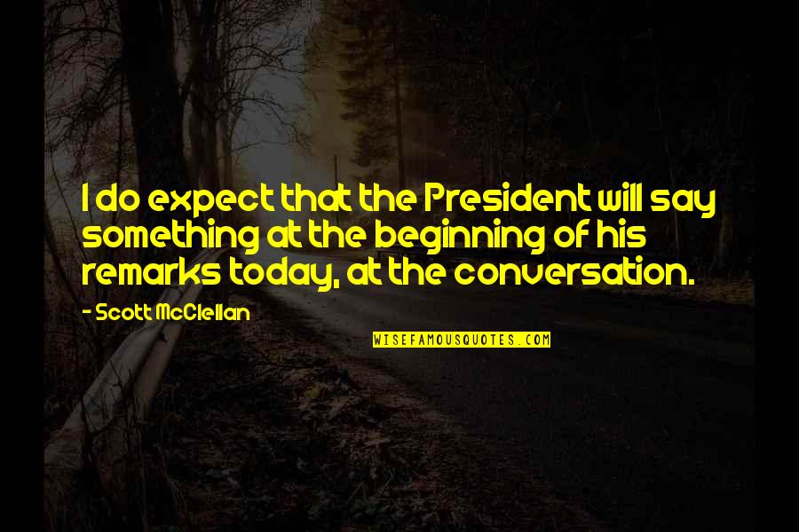 Today Do Something For You Quotes By Scott McClellan: I do expect that the President will say