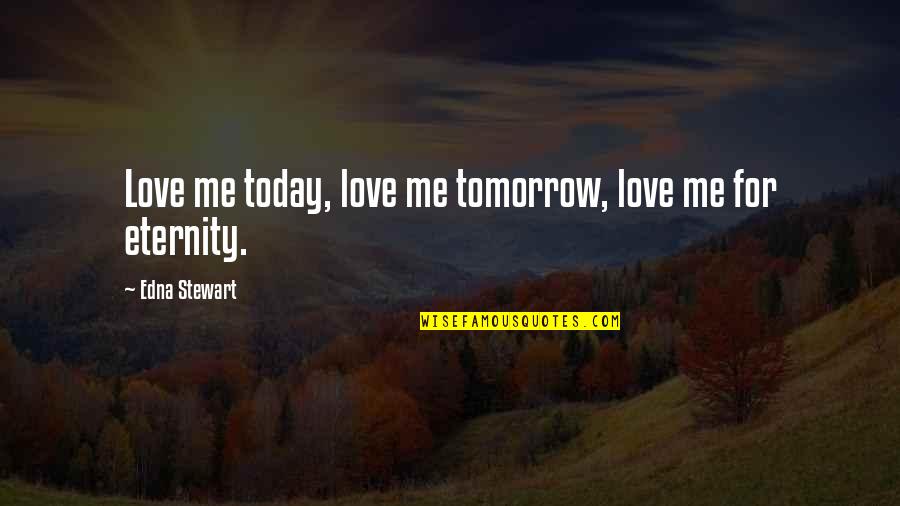 Today For You Tomorrow For Me Quotes By Edna Stewart: Love me today, love me tomorrow, love me