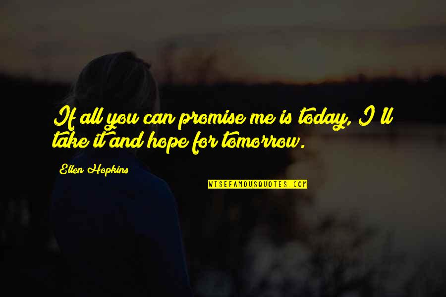 Today For You Tomorrow For Me Quotes By Ellen Hopkins: If all you can promise me is today,