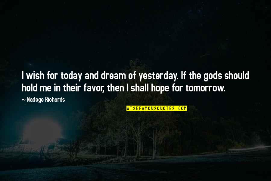Today For You Tomorrow For Me Quotes By Nadege Richards: I wish for today and dream of yesterday.