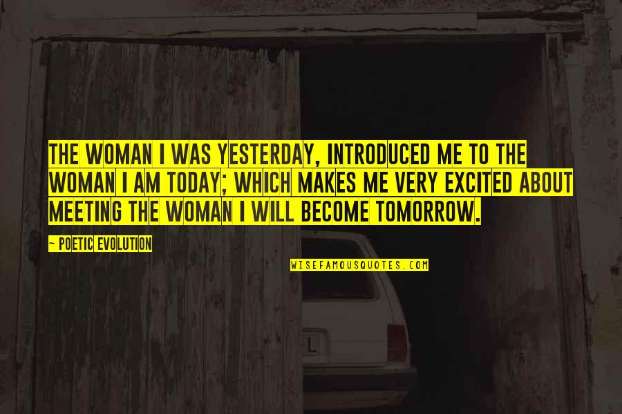 Today For You Tomorrow For Me Quotes By Poetic Evolution: The woman I was yesterday, introduced me to