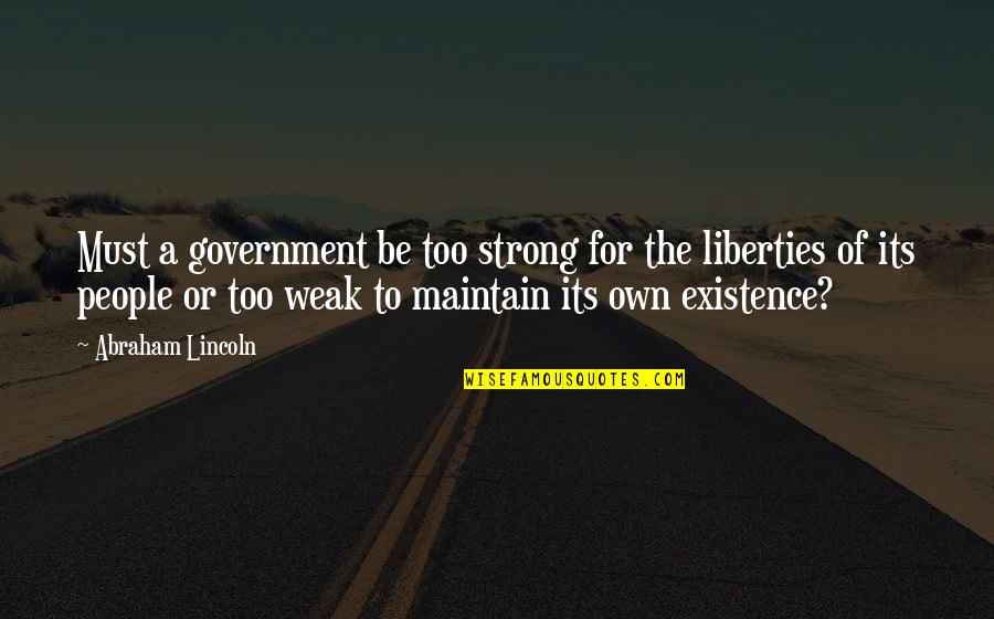 Today Hard Day Quotes By Abraham Lincoln: Must a government be too strong for the Today Hard Day Quotes By Abraham Lincoln: Must a government be too strong for the