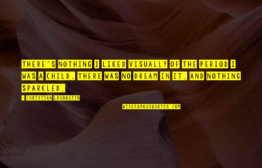 Today Hard Day Quotes By Christian Louboutin: There's nothing I liked visually of the period Today Hard Day Quotes By Christian Louboutin: There's nothing I liked visually of the period