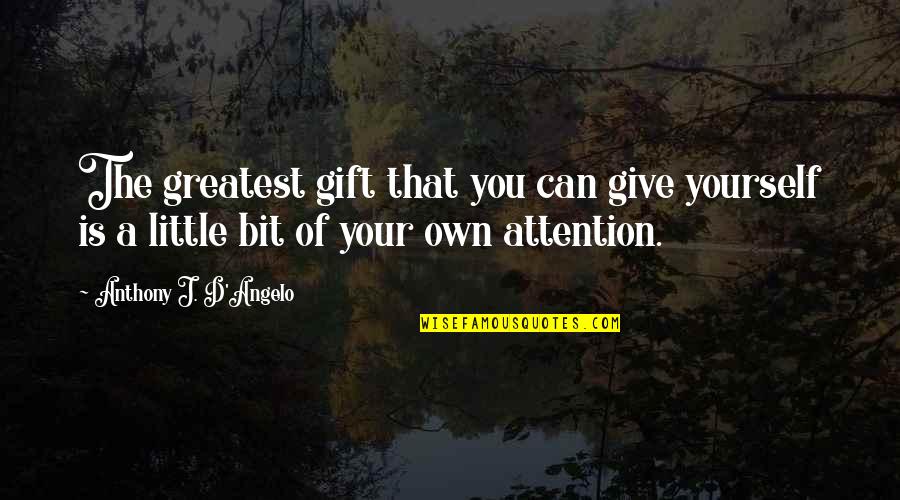 Today Holiday Quotes By Anthony J. D'Angelo: The greatest gift that you can give yourself Today Holiday Quotes By Anthony J. D'Angelo: The greatest gift that you can give yourself