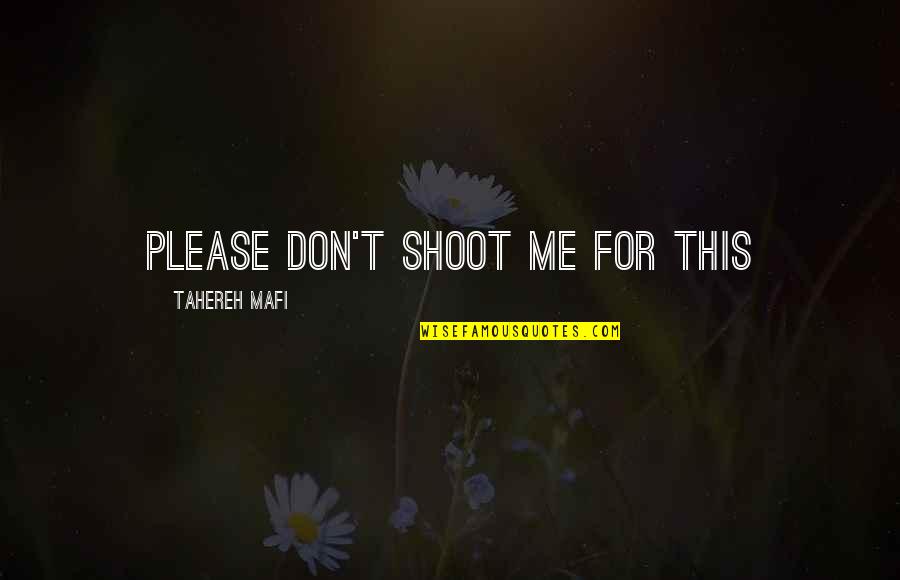 Today Holiday Quotes By Tahereh Mafi: Please don't shoot me for this Today Holiday Quotes By Tahereh Mafi: Please don't shoot me for this