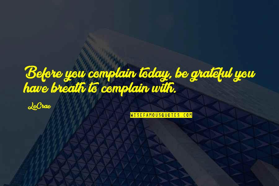 Today I Am Grateful For Quotes By LeCrae: Before you complain today, be grateful you have