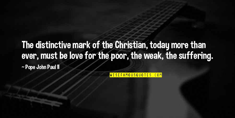 Today I Am Weak Quotes By Pope John Paul II: The distinctive mark of the Christian, today more