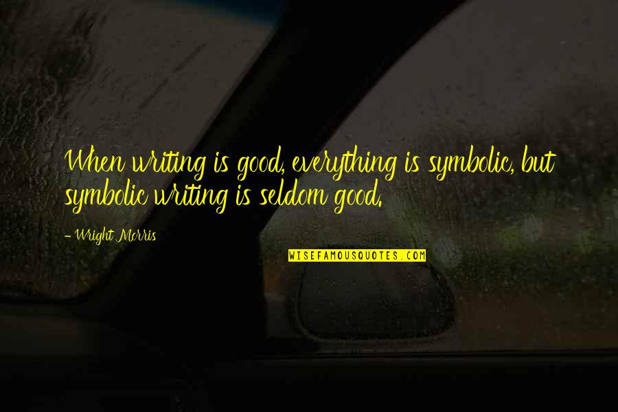 Today I Choose Life Quotes By Wright Morris: When writing is good, everything is symbolic, but