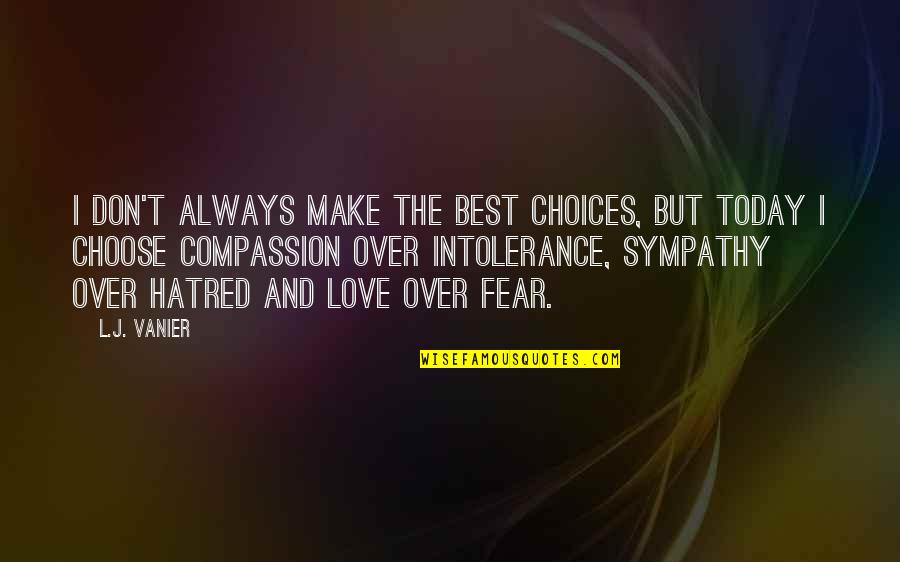 Today I Choose Love Quotes By L.J. Vanier: I don't always make the best choices, but Today I Choose Love Quotes By L.J. Vanier: I don't always make the best choices, but