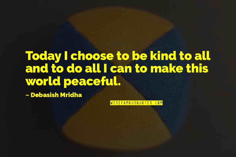Today I Choose Quotes By Debasish Mridha: Today I choose to be kind to all