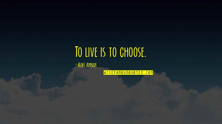 Today I Choose Quotes By Kofi Annan: To live is to choose.