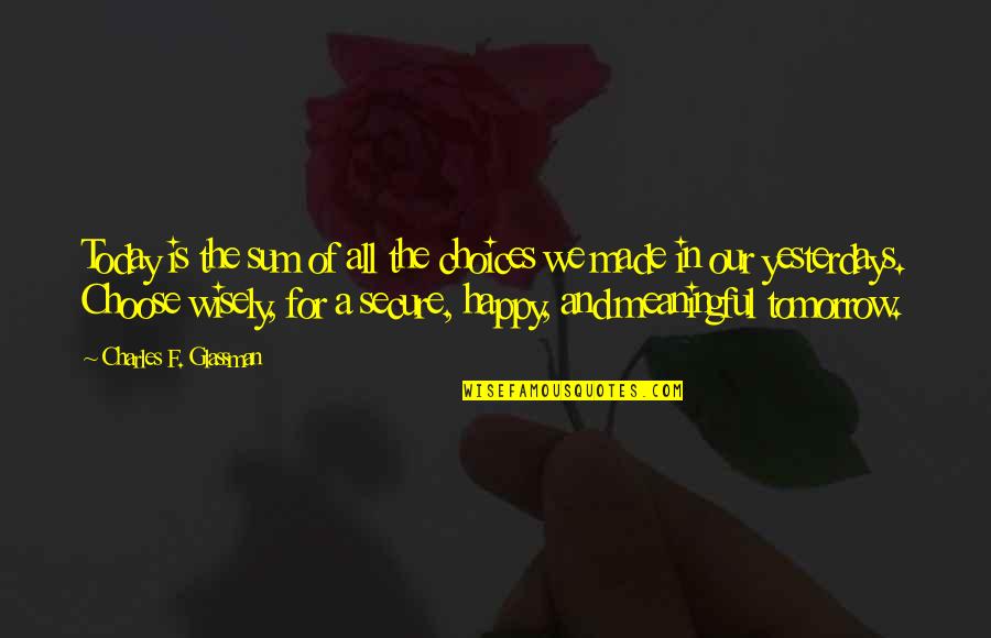 Today I Choose You Quotes By Charles F. Glassman: Today is the sum of all the choices Today I Choose You Quotes By Charles F. Glassman: Today is the sum of all the choices