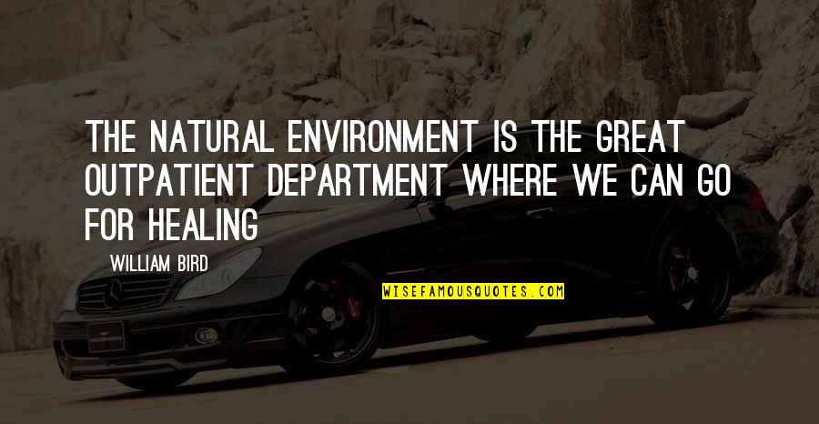 Today I Decide To Be Happy Quotes By William Bird: The natural environment is the great outpatient department Today I Decide To Be Happy Quotes By William Bird: The natural environment is the great outpatient department