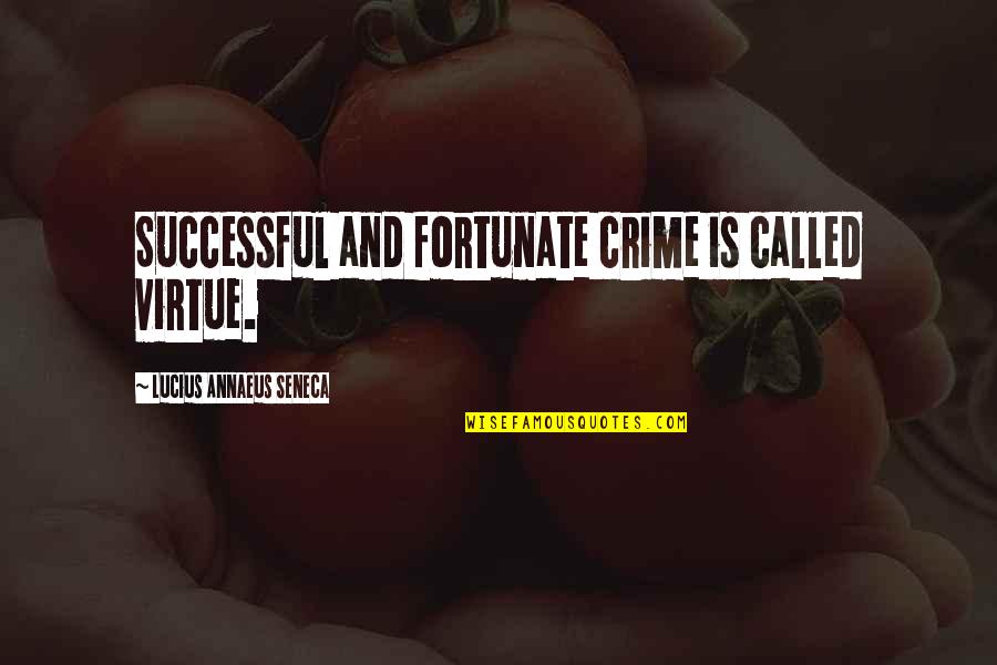 Today I Feel Lonely Quotes By Lucius Annaeus Seneca: Successful and fortunate crime is called virtue.