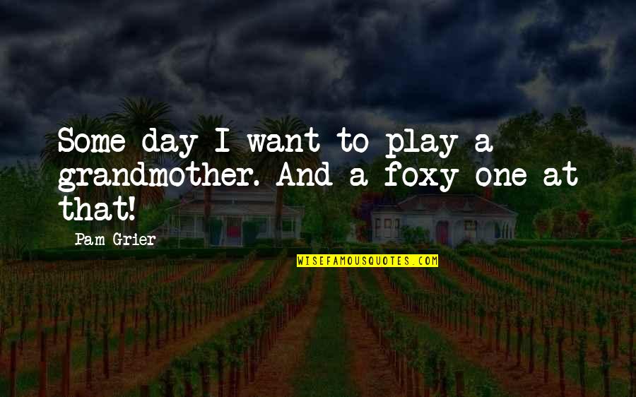 Today I Give Thanks Quotes By Pam Grier: Some day I want to play a grandmother.