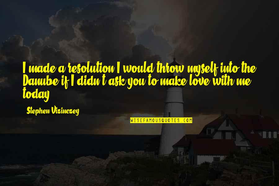 Today I Love You Quotes By Stephen Vizinczey: I made a resolution I would throw myself
