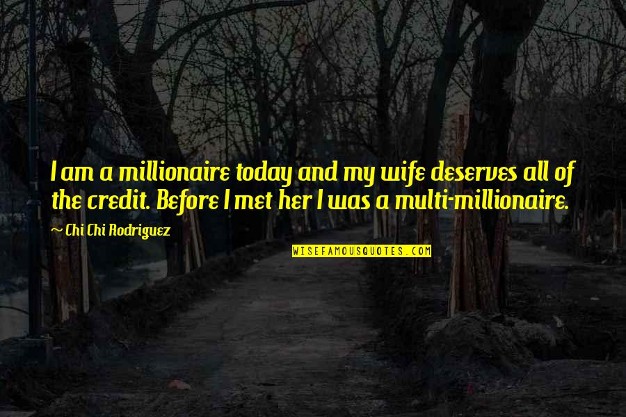 Today I Met Her Quotes By Chi Chi Rodriguez: I am a millionaire today and my wife