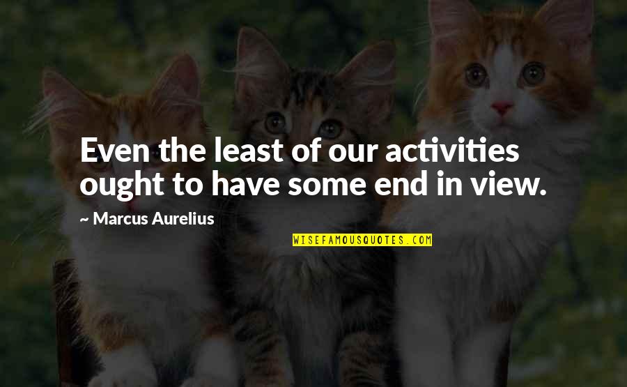 Today I Met Her Quotes By Marcus Aurelius: Even the least of our activities ought to