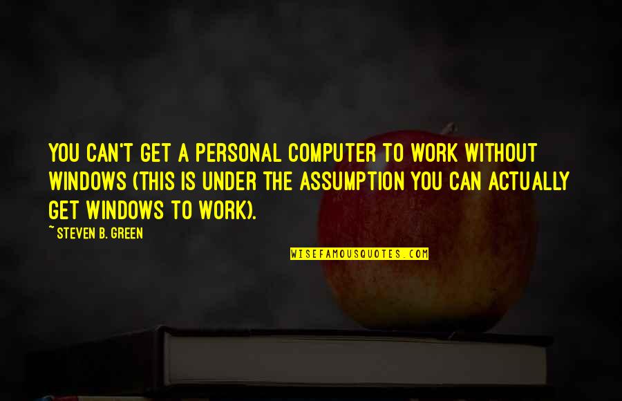 Today I Met Her Quotes By Steven B. Green: You can't get a personal computer to work