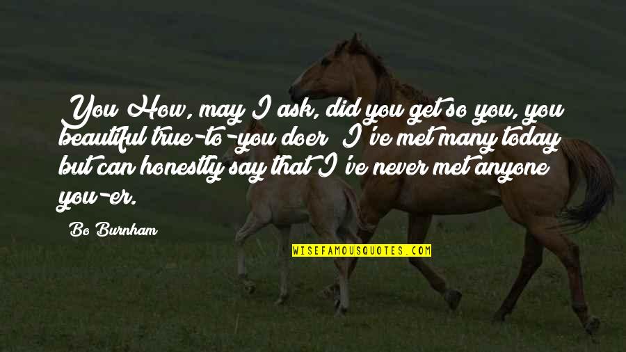 Today I Met You Quotes By Bo Burnham: You How, may I ask, did you get