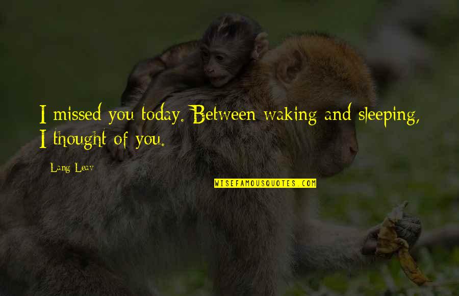 Today I Missed You Quotes By Lang Leav: I missed you today. Between waking and sleeping,