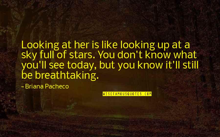 Today I See Her Quotes By Briana Pacheco: Looking at her is like looking up at Today I See Her Quotes By Briana Pacheco: Looking at her is like looking up at