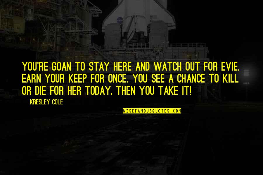 Today I See Her Quotes By Kresley Cole: You're goan to stay here and watch out Today I See Her Quotes By Kresley Cole: You're goan to stay here and watch out