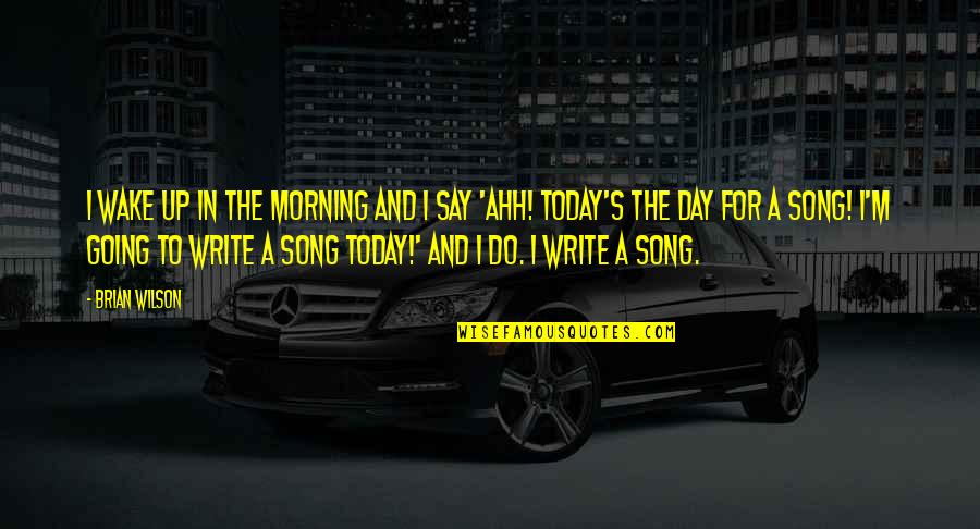 Today I Wake Up Quotes By Brian Wilson: I wake up in the morning and I Today I Wake Up Quotes By Brian Wilson: I wake up in the morning and I