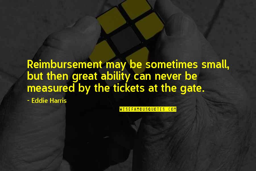 Today I Will Be Happier Than Quotes By Eddie Harris: Reimbursement may be sometimes small, but then great