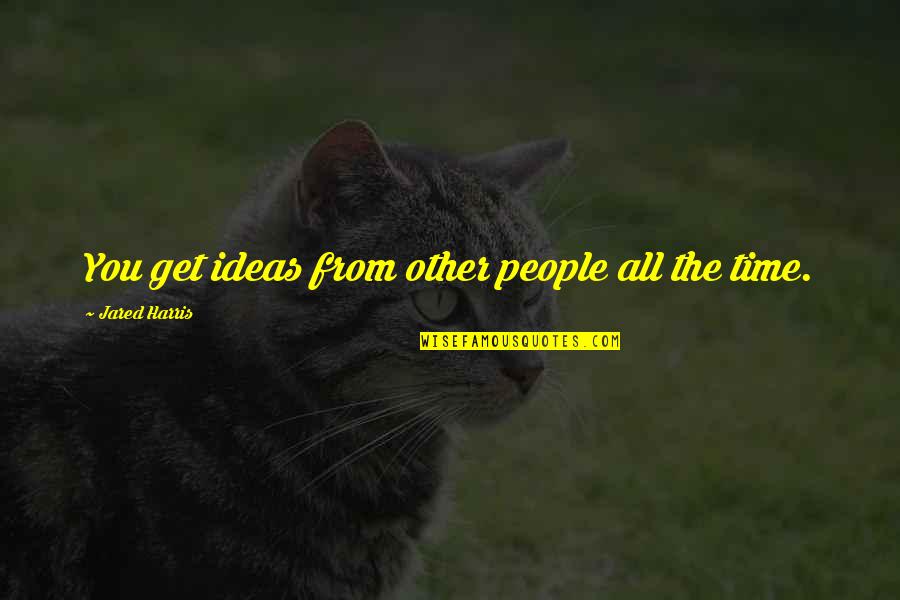 Today I Will Do What Others Won't Quotes By Jared Harris: You get ideas from other people all the